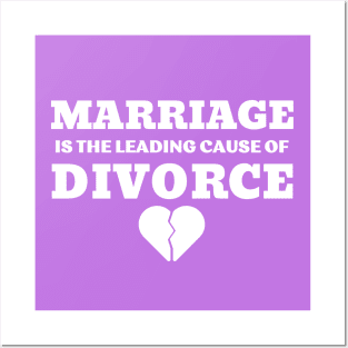 MARRIAGE IS THE LEADING CAUSE OF DIVORCE Posters and Art